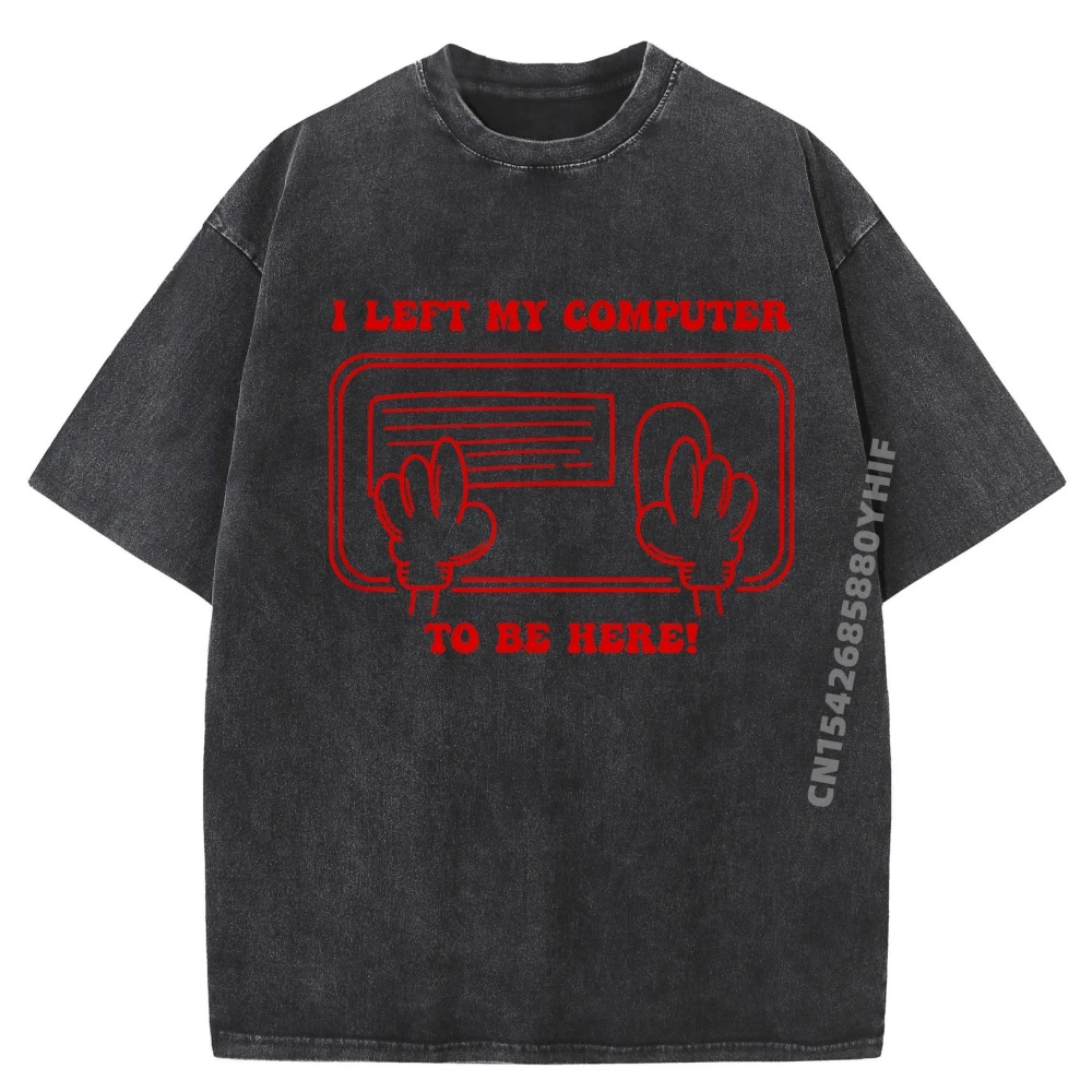 

I Left My Computer To Be Here Geeks Luxury Designer Mens Designer Clothes Funny Washed Printed Clothes