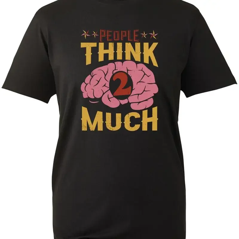 People Think 2 Much T Shirt Motivation Sarcastic Life Quote Brain Thinking Level