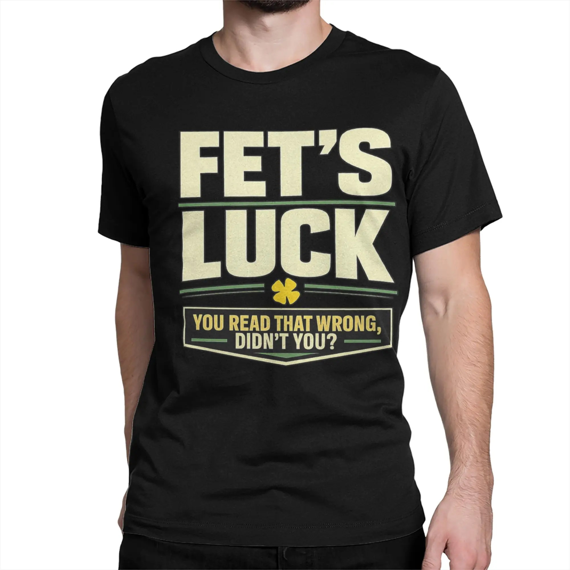 New Arrival Fet's Luck You Read That Wrong Didn't You  T Shirt for Men Women  Cotton Tee Shirt Short Sleeve Tops