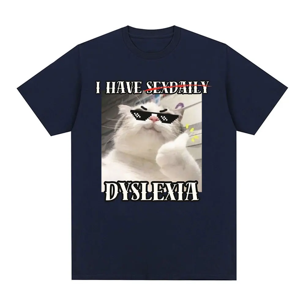 I Have Dyslexia T Shirt Funny Cat Meme Cute Cat Lover Graphic T-Shirt Men's Women Cotton Casual Short Sleeve Oversized T Shirts