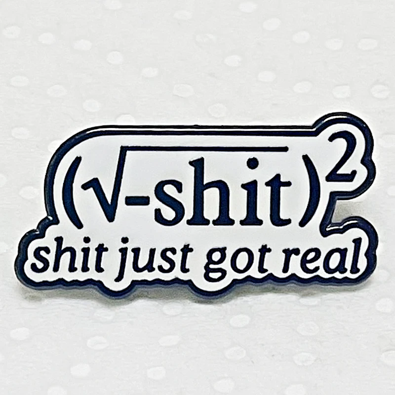 Shit Just Got Real Math Equation Enamel Pin Brooches Funny Jewelry Accessories Gifts for Friends