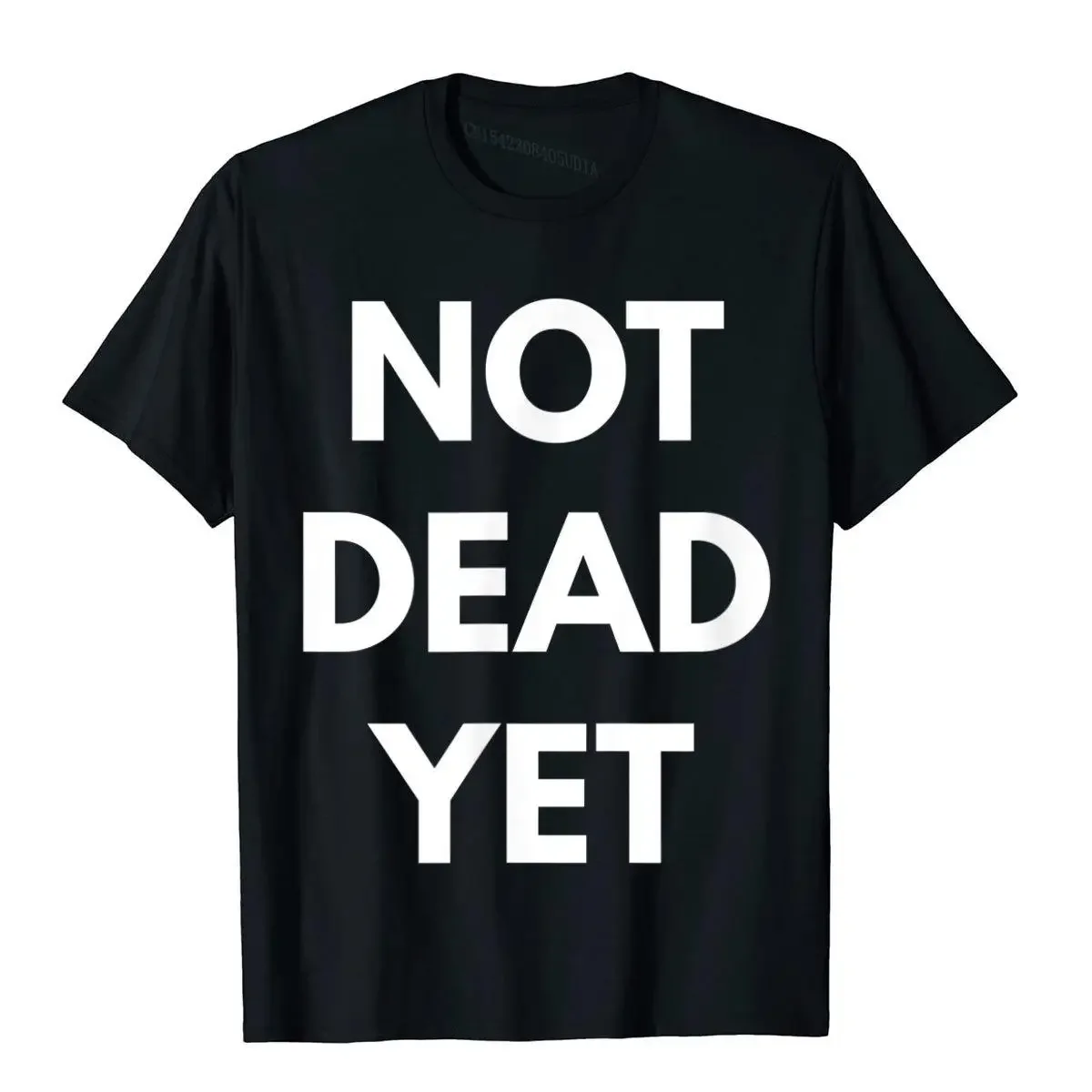 

Not Dead Yet T-Shirt Funny Sarcastic Shirts T Shirts T Shirt Retro Cotton Design High Street Boy Christmas Clothing