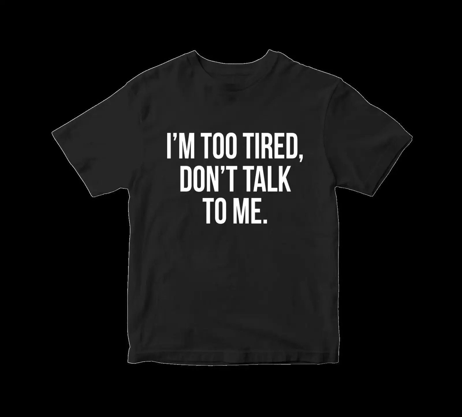 I'M Too Tired Don't Talk To Me T-Shirt Funny T-Shirt Gift Top Tee