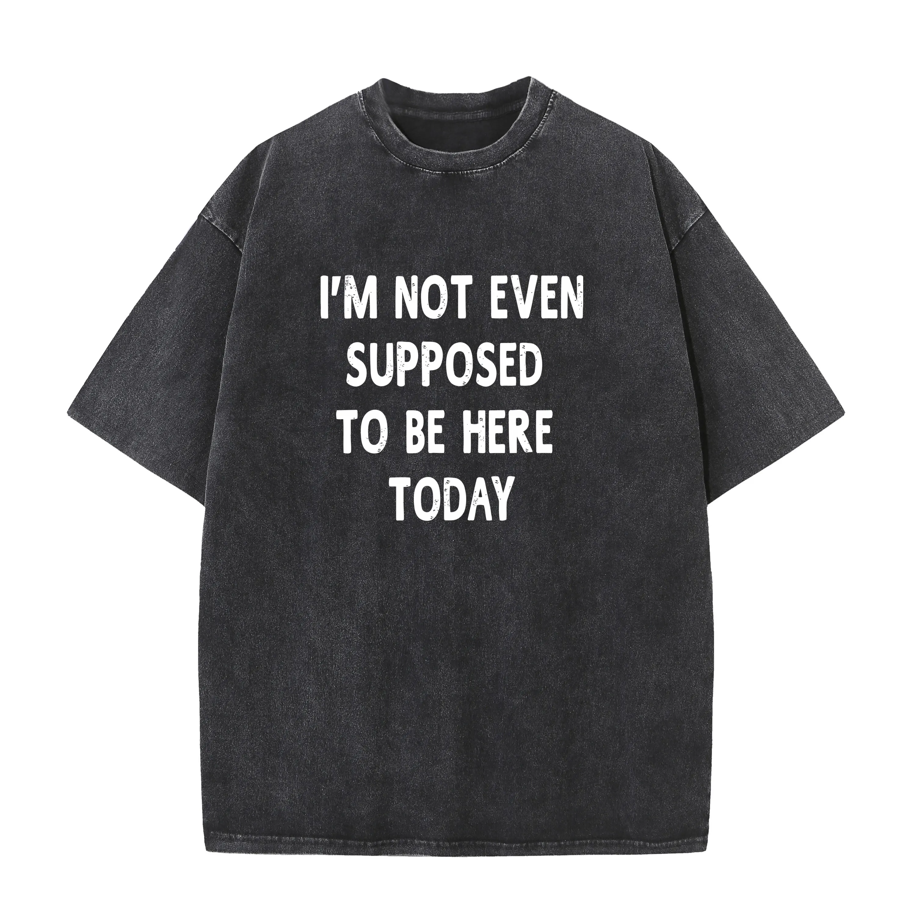 

I'm Not Even Supposed To Be Here Today Funny Sayings Bleach style T-Shirt Men's Funny Hip Hop Tees Washed style Top T-Shirts