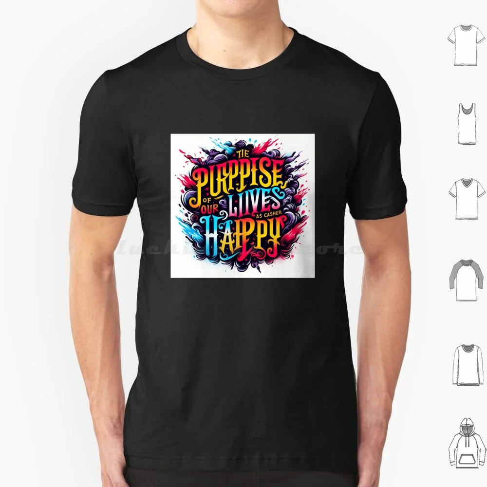 The Purpose Of Our Lives T Shirt Cotton Men Women DIY Print The Purpose Of Our Lives