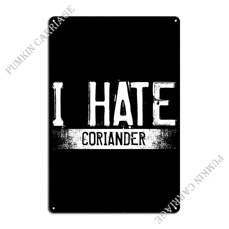 I Hate Coriander Annual He Metal Sign Wall Decor Printing Cinema Club Tin Sign Poster