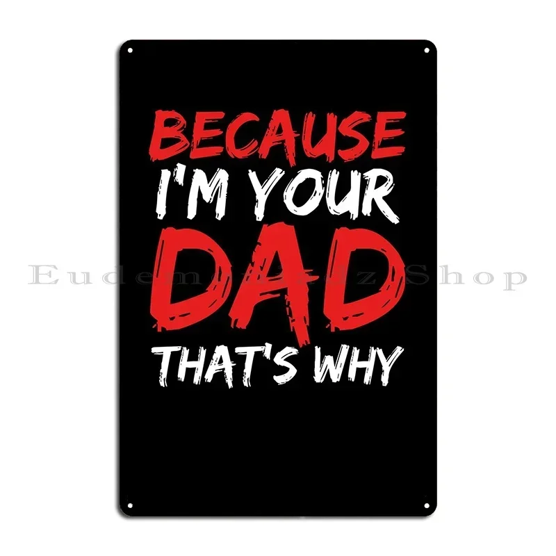 Because I Am Your Dad Metal Sign Rusty Club Design Create Garage Tin Sign Poster