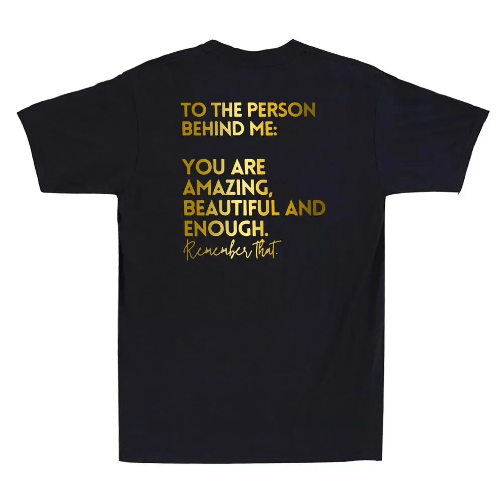 To the Person Behind Me You Are Amazing Beautiful and Enough (on back) T-Shirt