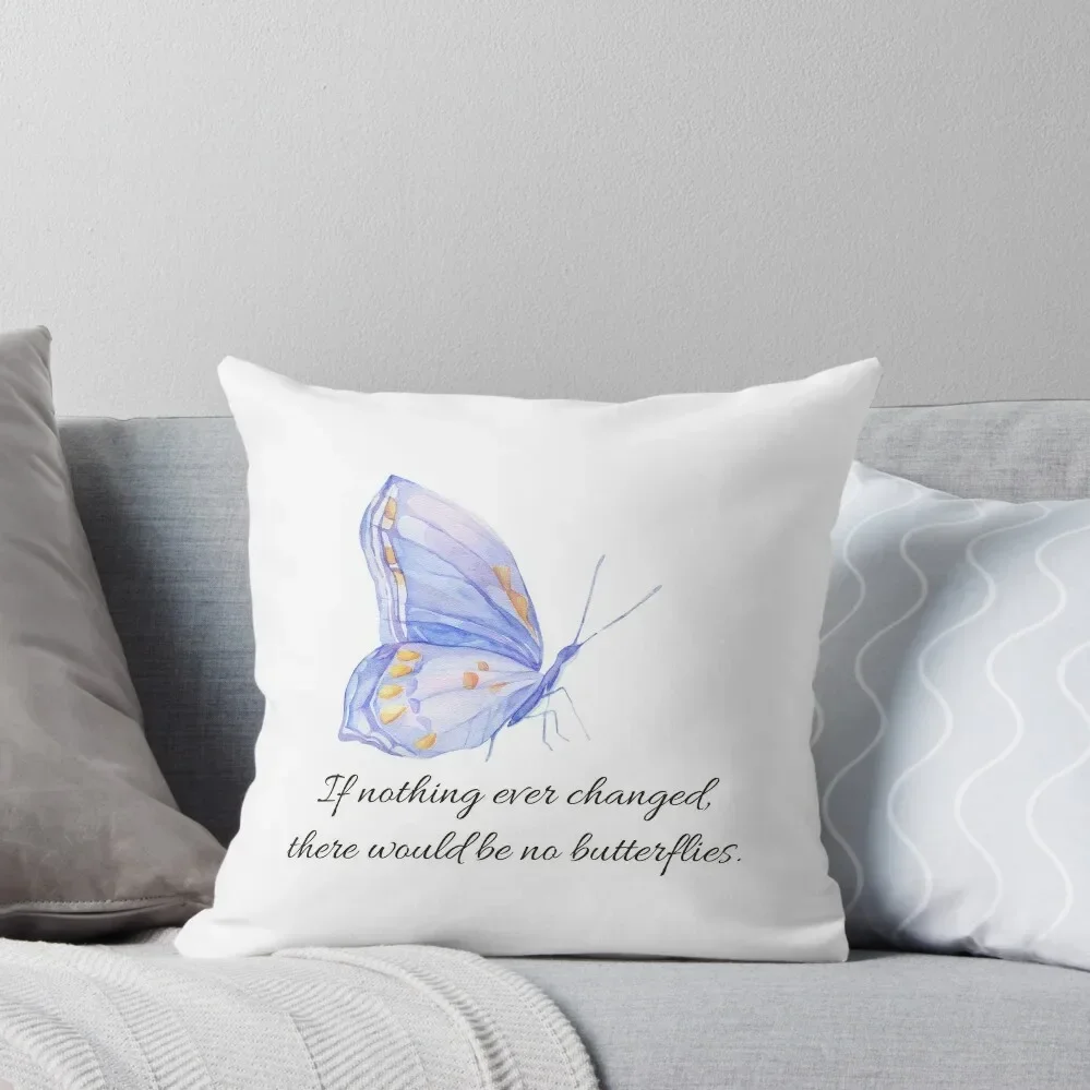 If nothing ever changed, there would be no butterflies. Throw Pillow Cushions Cover Pillow