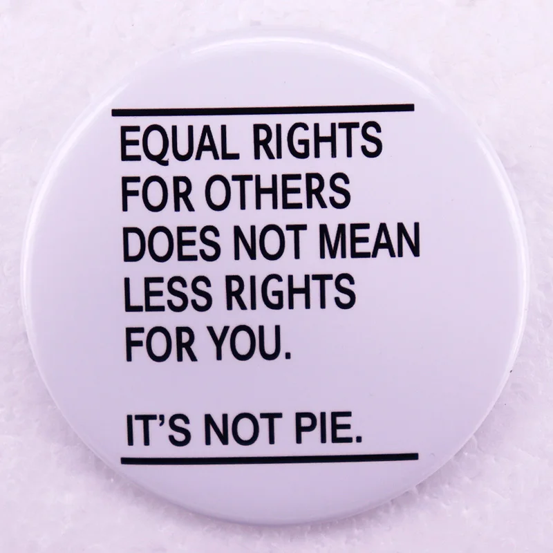 Equal Rights for Others Does Not Mean Less Rights for You Pinback Button Pin Tinplate Badge Friends Gift Jewelry 58MM