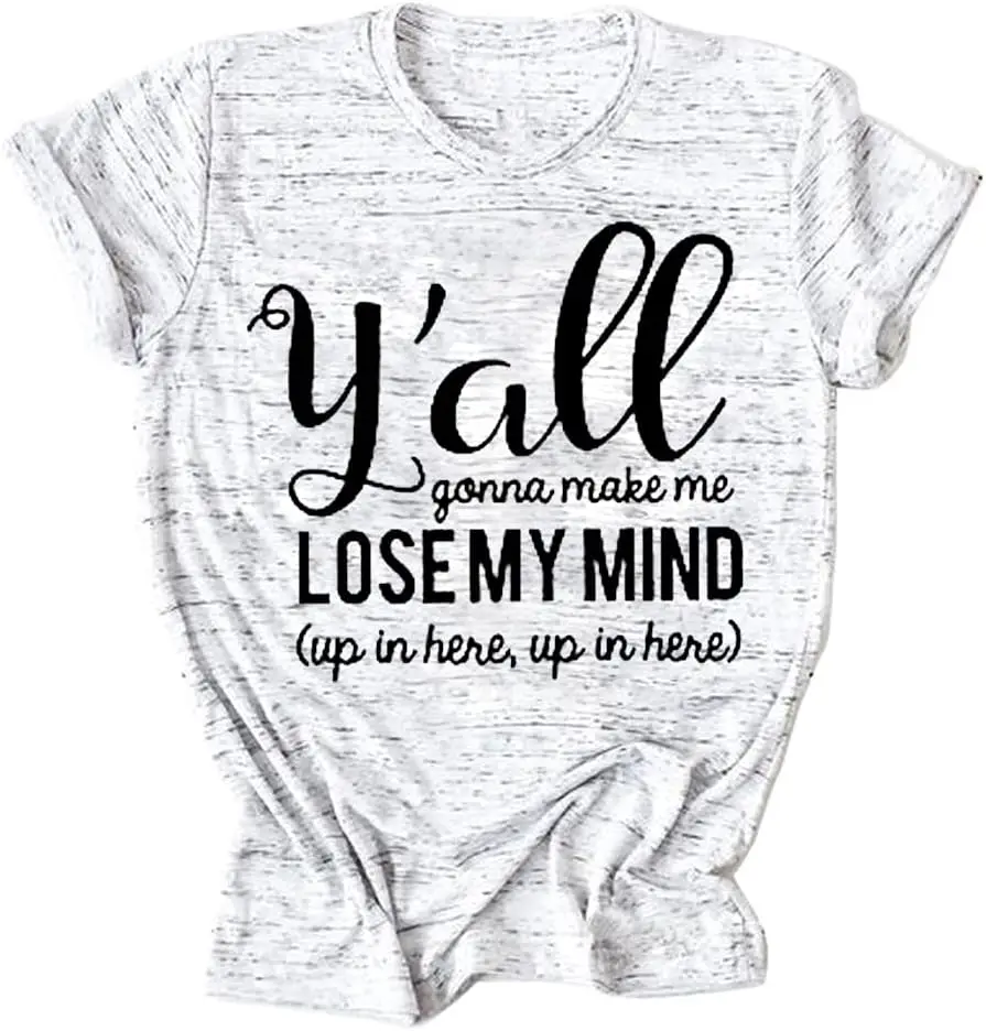 Y'all Gonna Make Me Lose My Mind Shirts Women's Short Sleeve Graphic T-Shirt Summer Casual Funny Tee Top