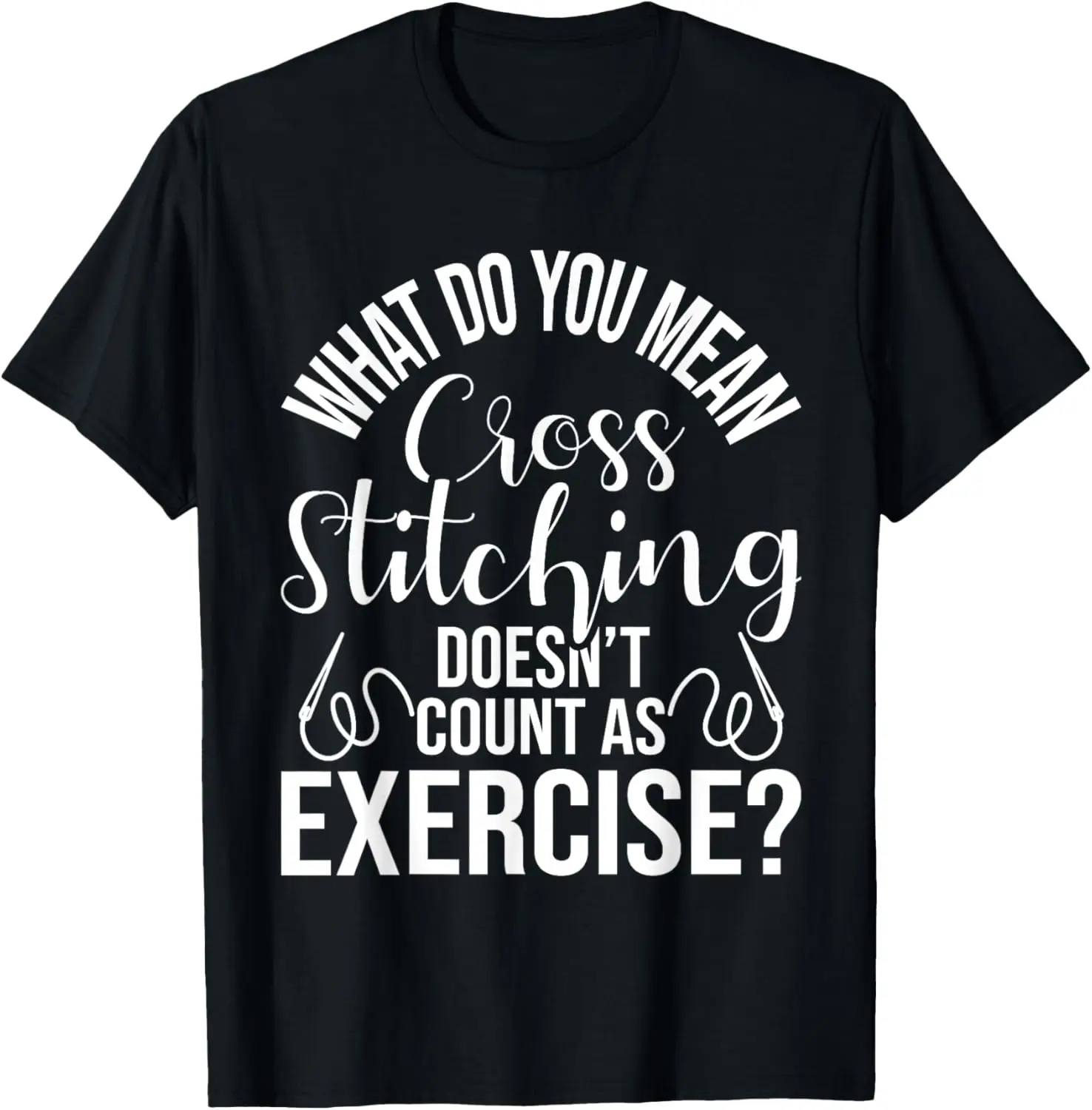 Cross Stitching Doesn't Count As Excercise - Cross Stitcher T-Shirt