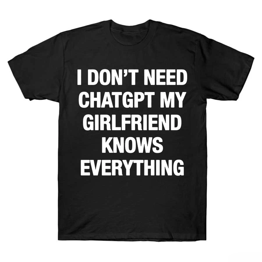 No necesito usar Chat GPT. Mi novia sabe todo. Camiseta para hombre con diseño de meme, camiseta de algodón puro para mujer, camiseta de manga corta.