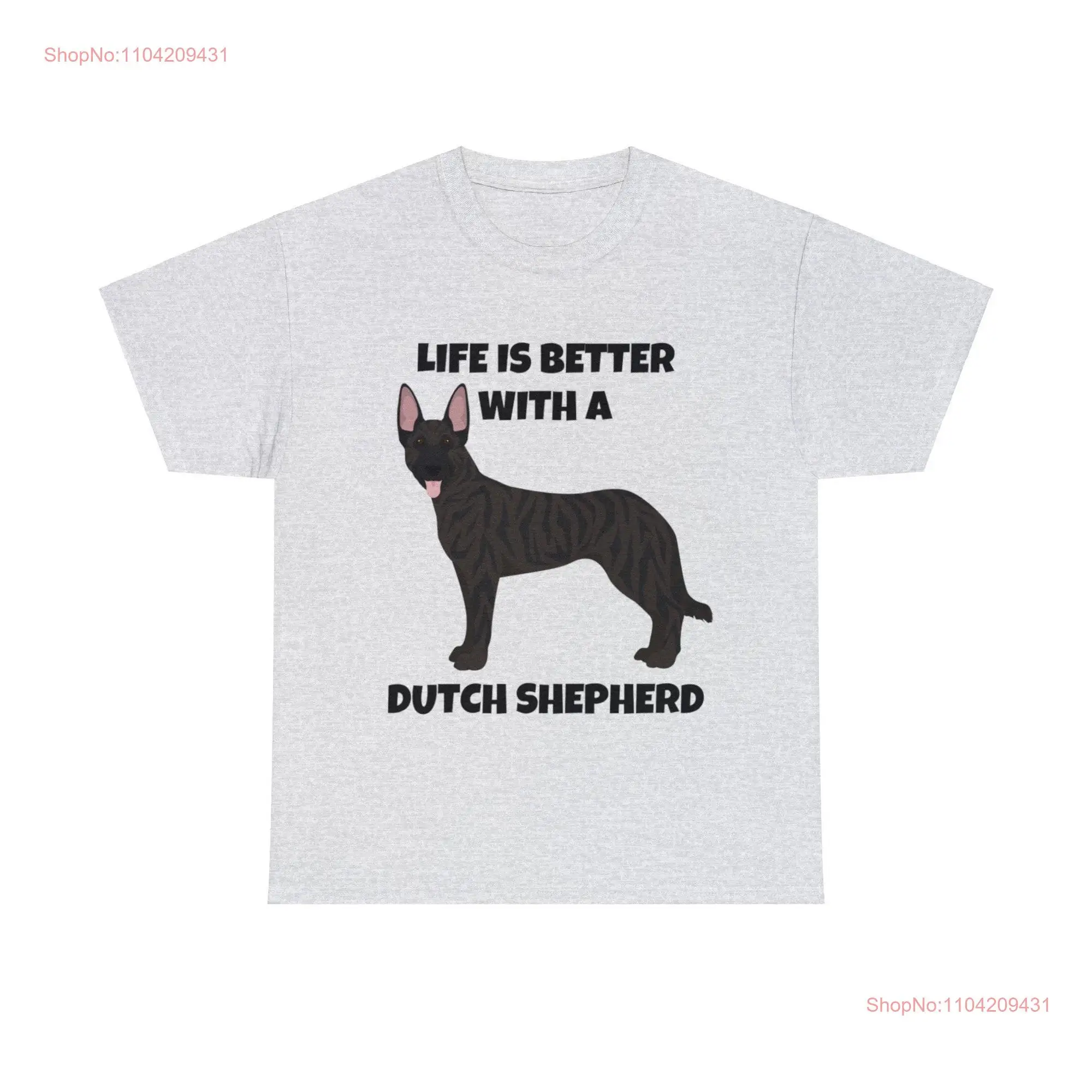 Dutch Shepherd Dog Life is Better with a Heavy Cotton T Shirt long or short sleeves