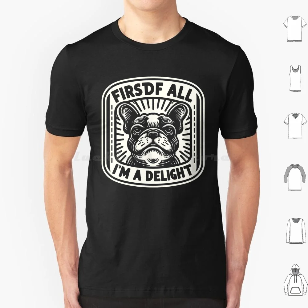 First Of All I'm A Delight Sarcastic Angry Dog Lover T Shirt Big Size 100% Cotton Arcastic Dog Lover Angry Dog Humor Funny Dog
