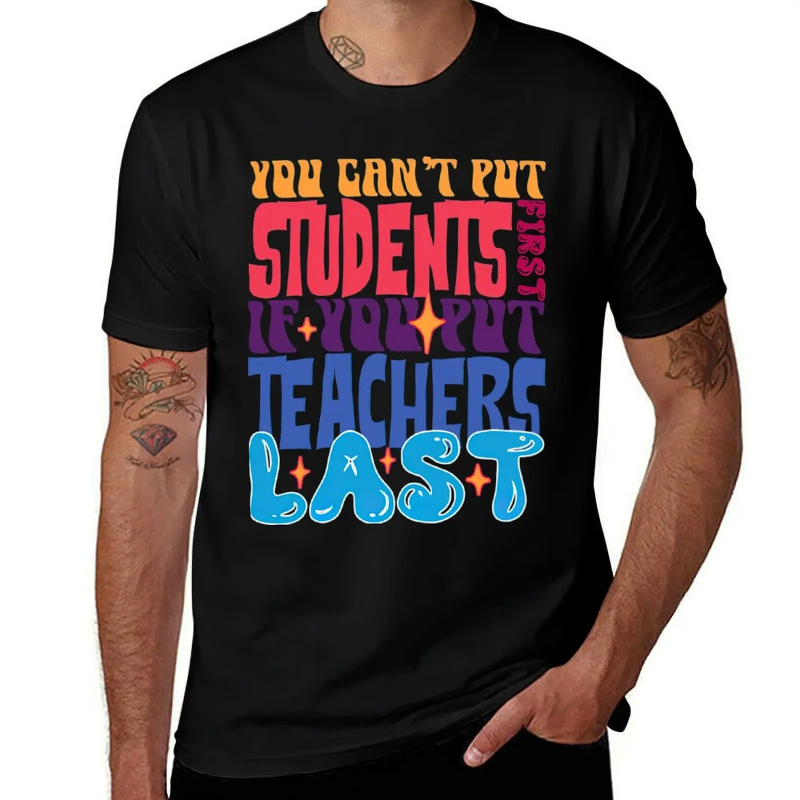 

You Can't Put Students First If You Put Teachers Last T-Shirt man t shirt cotton T-Shirt