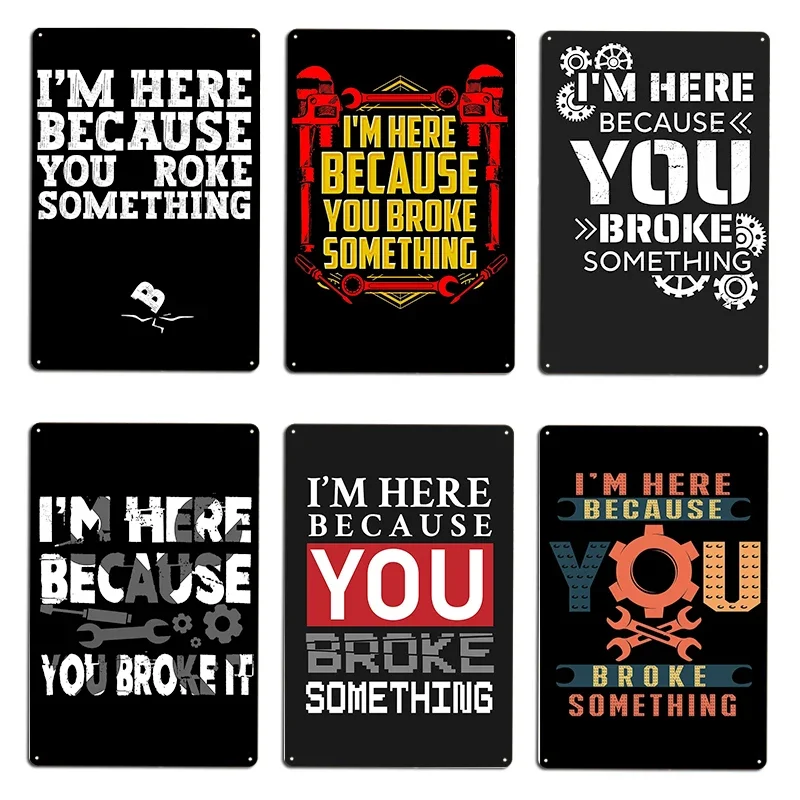 I'm Here Because You Broke Something Funny Handy-person I'm here because you broke something Metal Wall Decor Tin Sign Poster