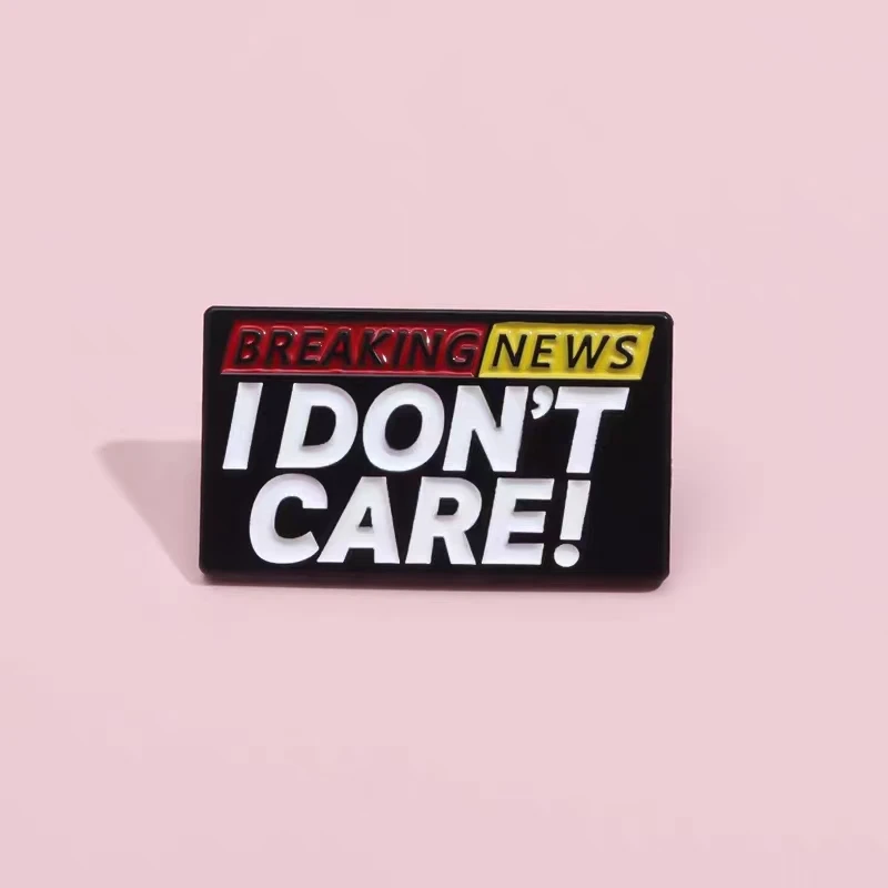 I DON\'S CARE Enamel Pin Funny Texts Quote BREAKING NEWS Brooch Jewelry Gifts A Free Attitude Towards Life Lapel Badges Wholesale