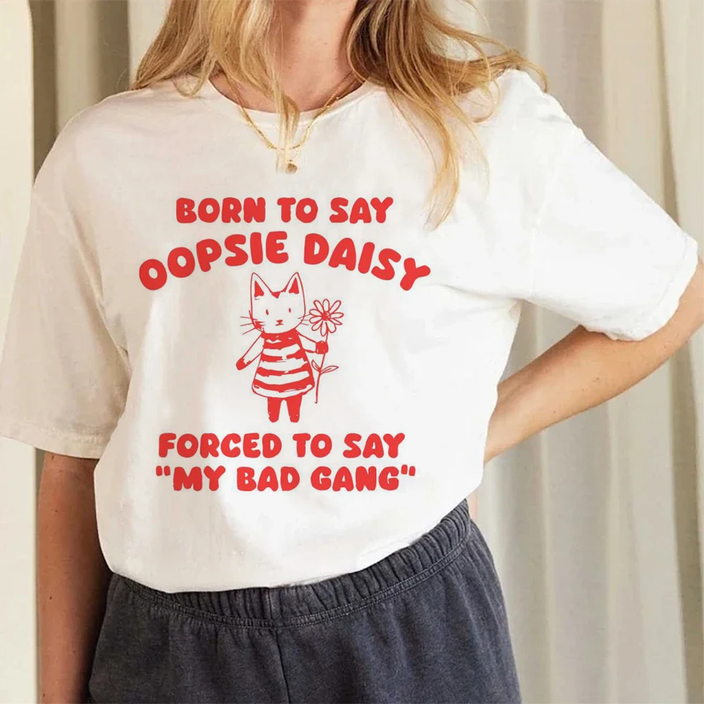 Born To Say Oopsie Daisy Forced To Say My Bad Gang T Shirt Vintage Print T-shirt Cotton Women Men Short Sleeve T Shirts 90s Stre