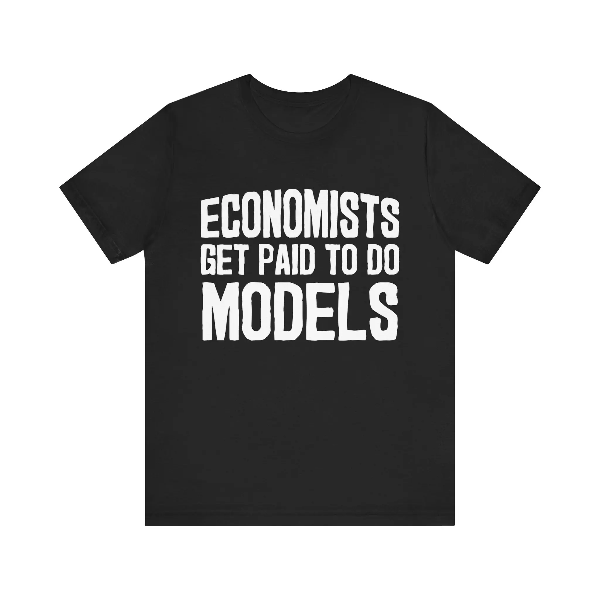 Economists Get Paid To Do Models T Shirt A Witty Take On The Economic Profession