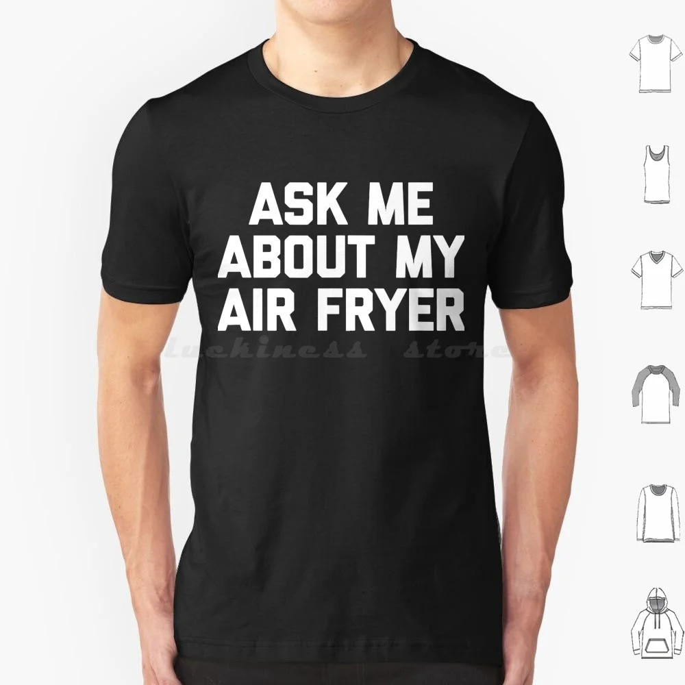 Ask Me About My Air Fryer Tshirt Funny Saying Sarcastic Food T Shirt Big Size 100% Cotton Cute Colorful Animals Rainbow Flowers