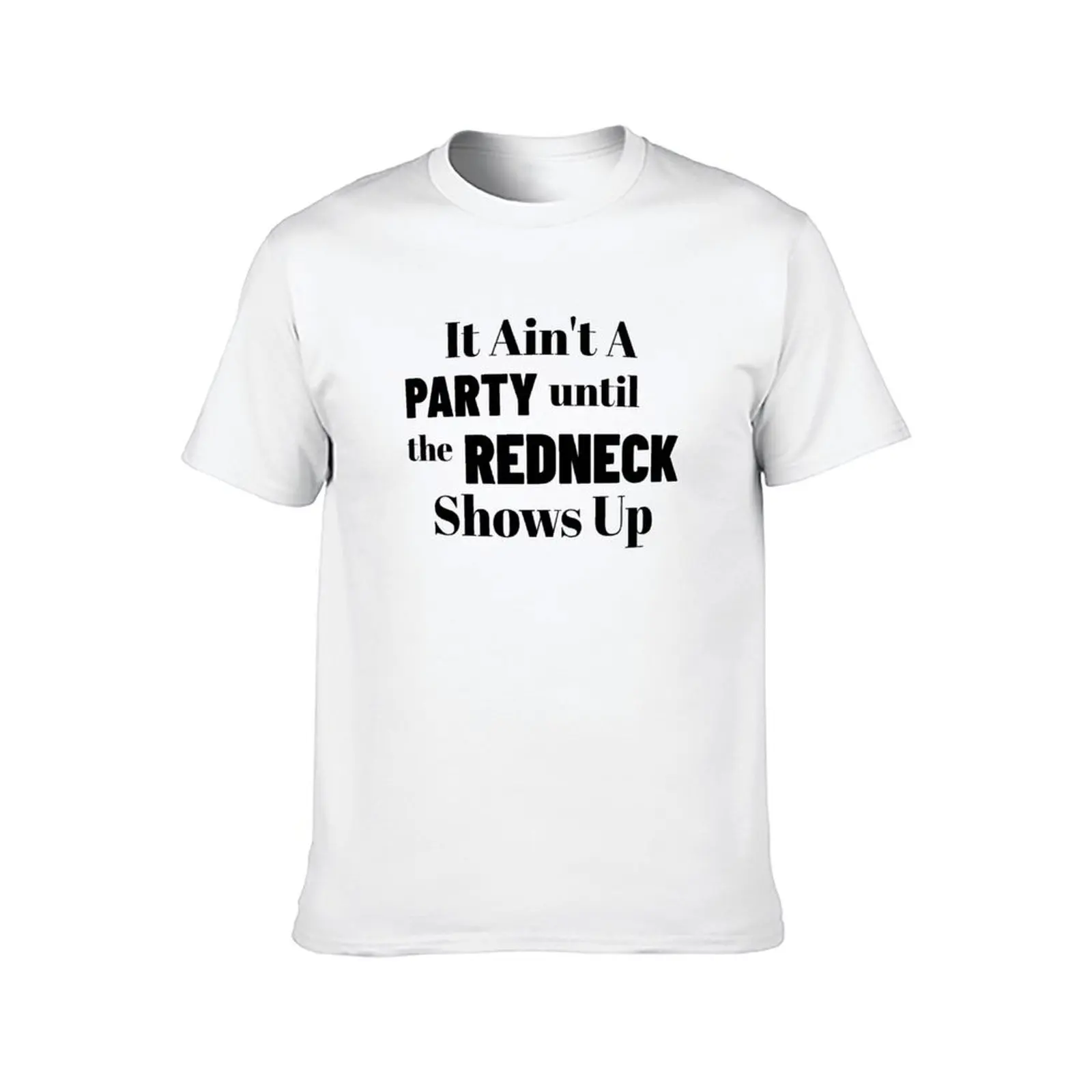 It Ain't A Party Until The Redneck Shows Up T-Shirt man graphic t shirt t shirts for man cotton funny T-Shirt