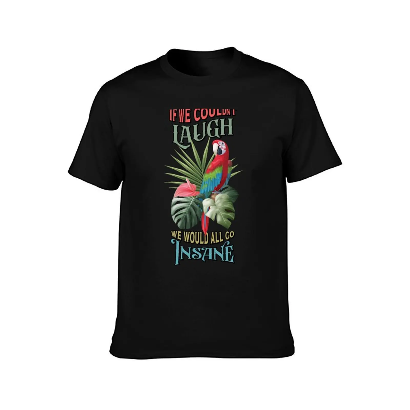 If We Couldn't Laugh, We Would All Go Insane T-Shirt Work Wear Simple Tee Shirt T-Shirt