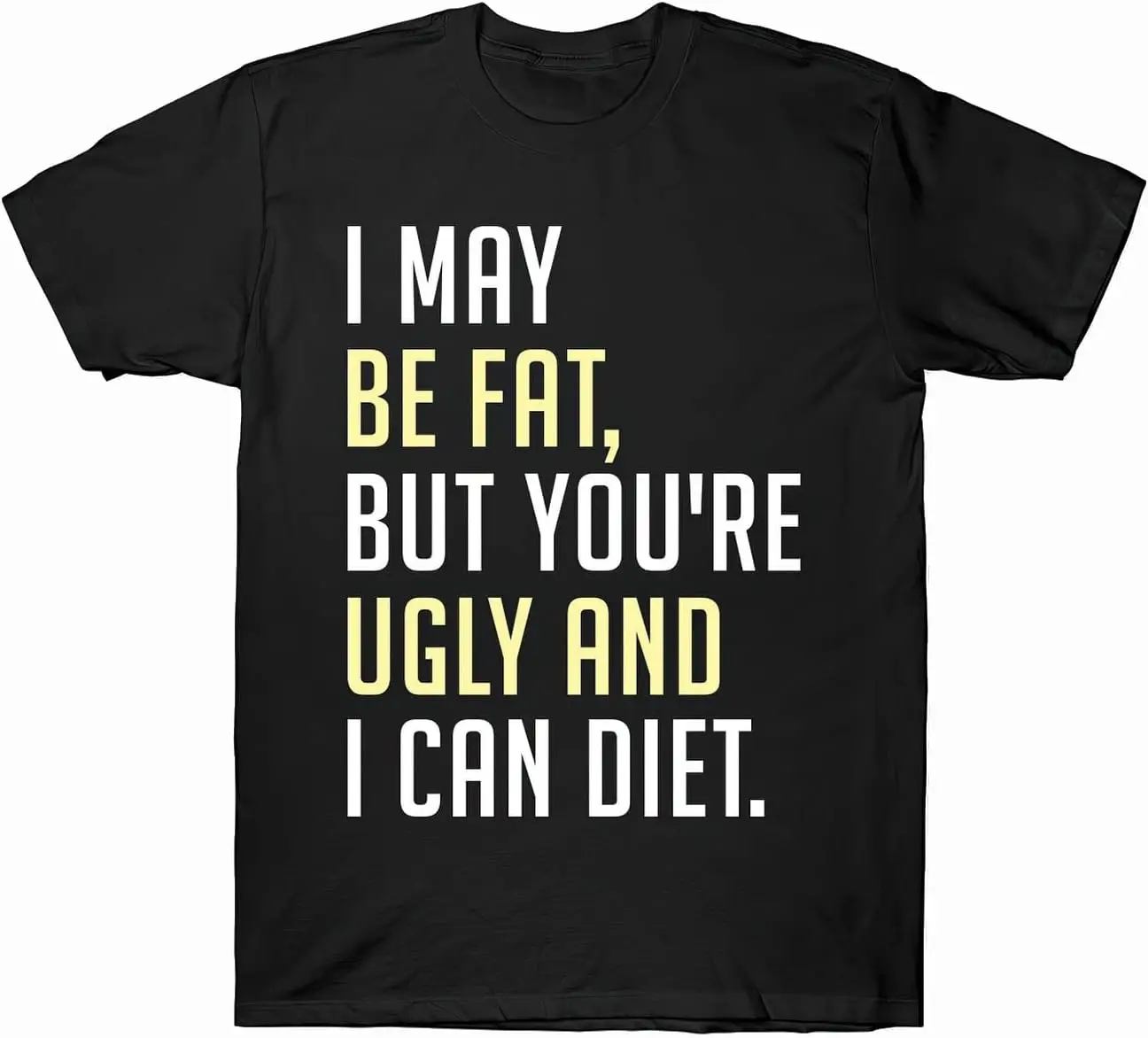 I May Be Fat But You're Ugly and I Can Diet Tshirt Black