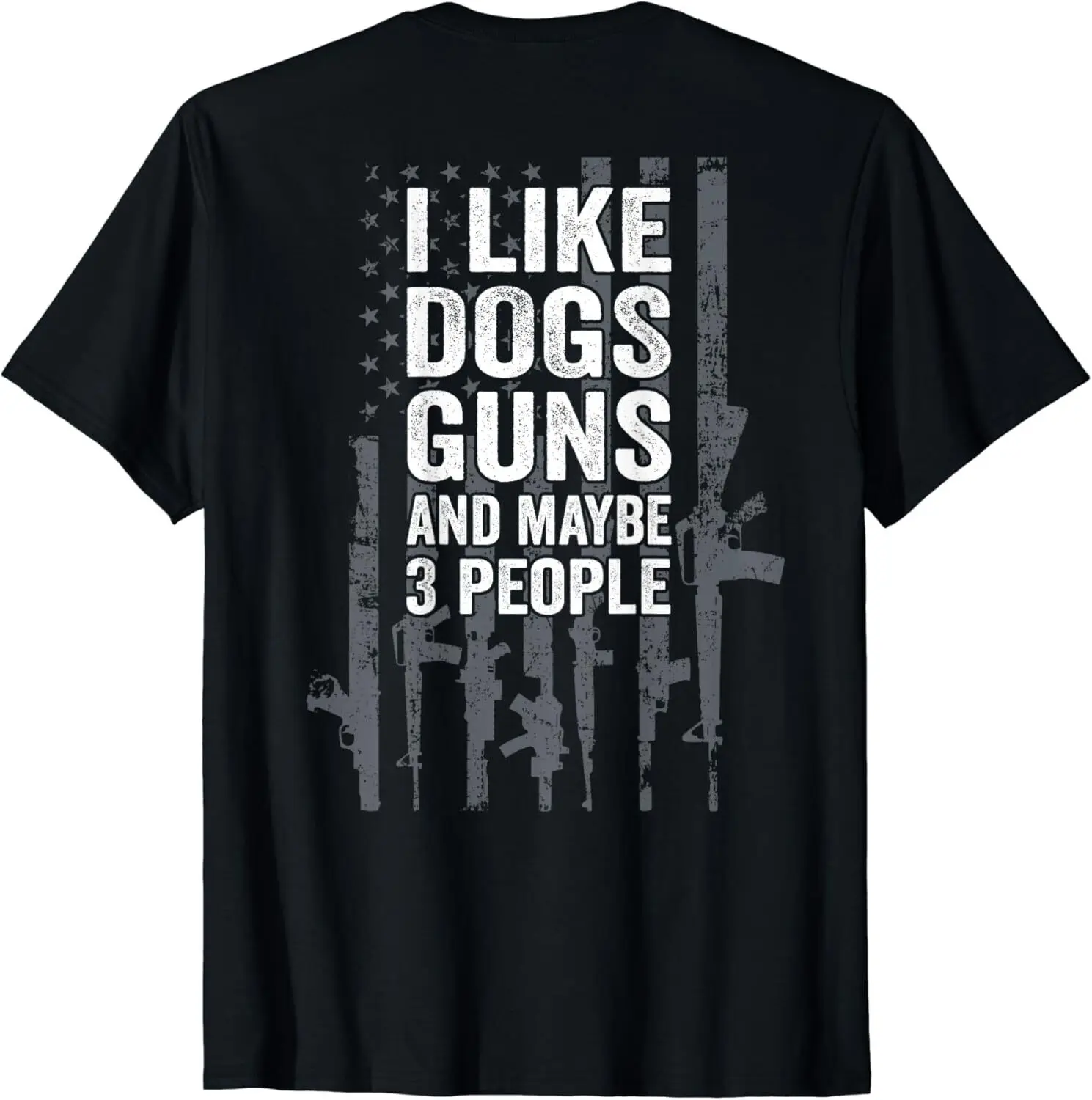 

I Like Dogs Guns And Maybe 3 People - Funny Gun - (ON BACK) Gift Unisex T-Shirt