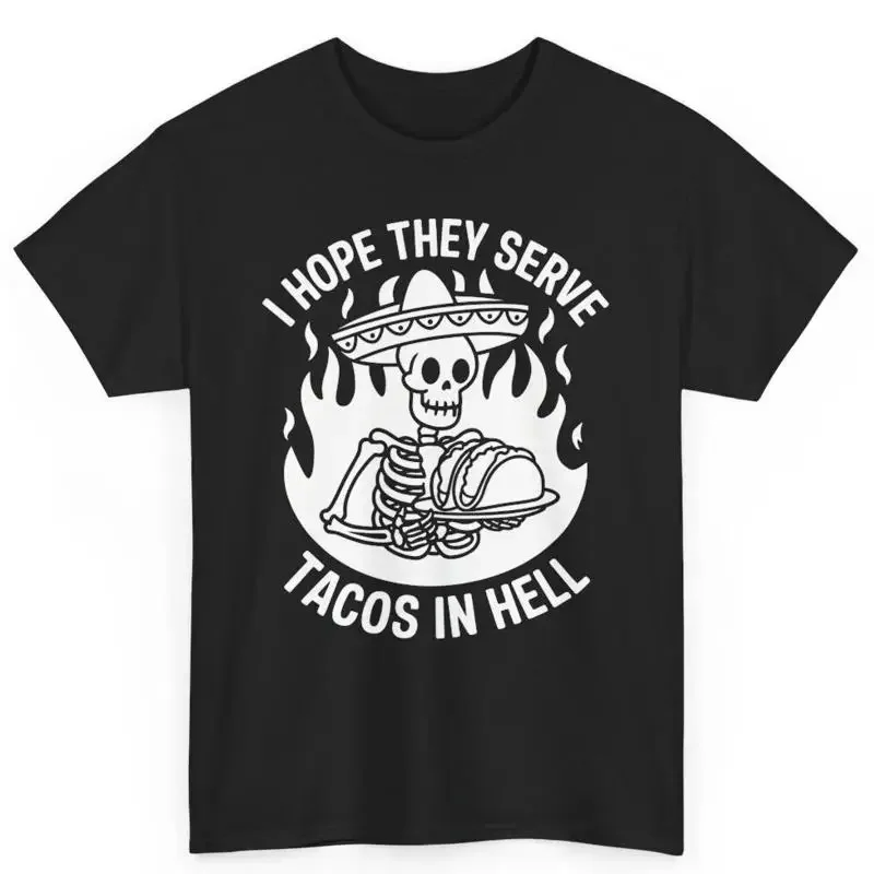I Hope They Serve Tacos In Hell Mexican Food Lover S T Shirt Taco