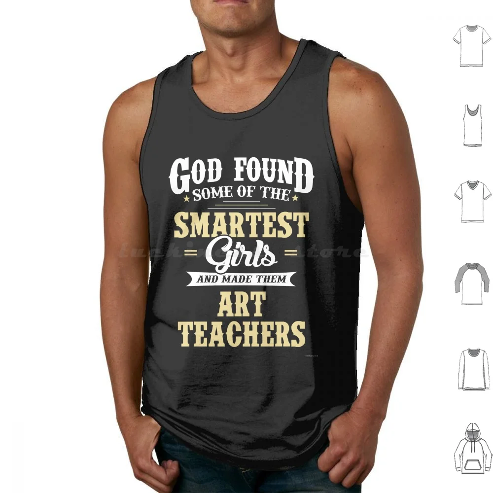 God Found Some Of The Smartest Girls And Made Them Art Teachers. Cool Gift Tank Tops Print Cotton For Teachers Teacher