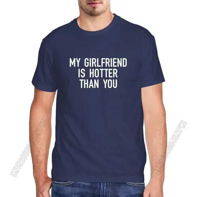 My Girlfriend Is Hotter Than You Graphic T Shirt Men Clothing 100% Cotton T-Shirt Friends Gifts  Tee Mens Streetwear