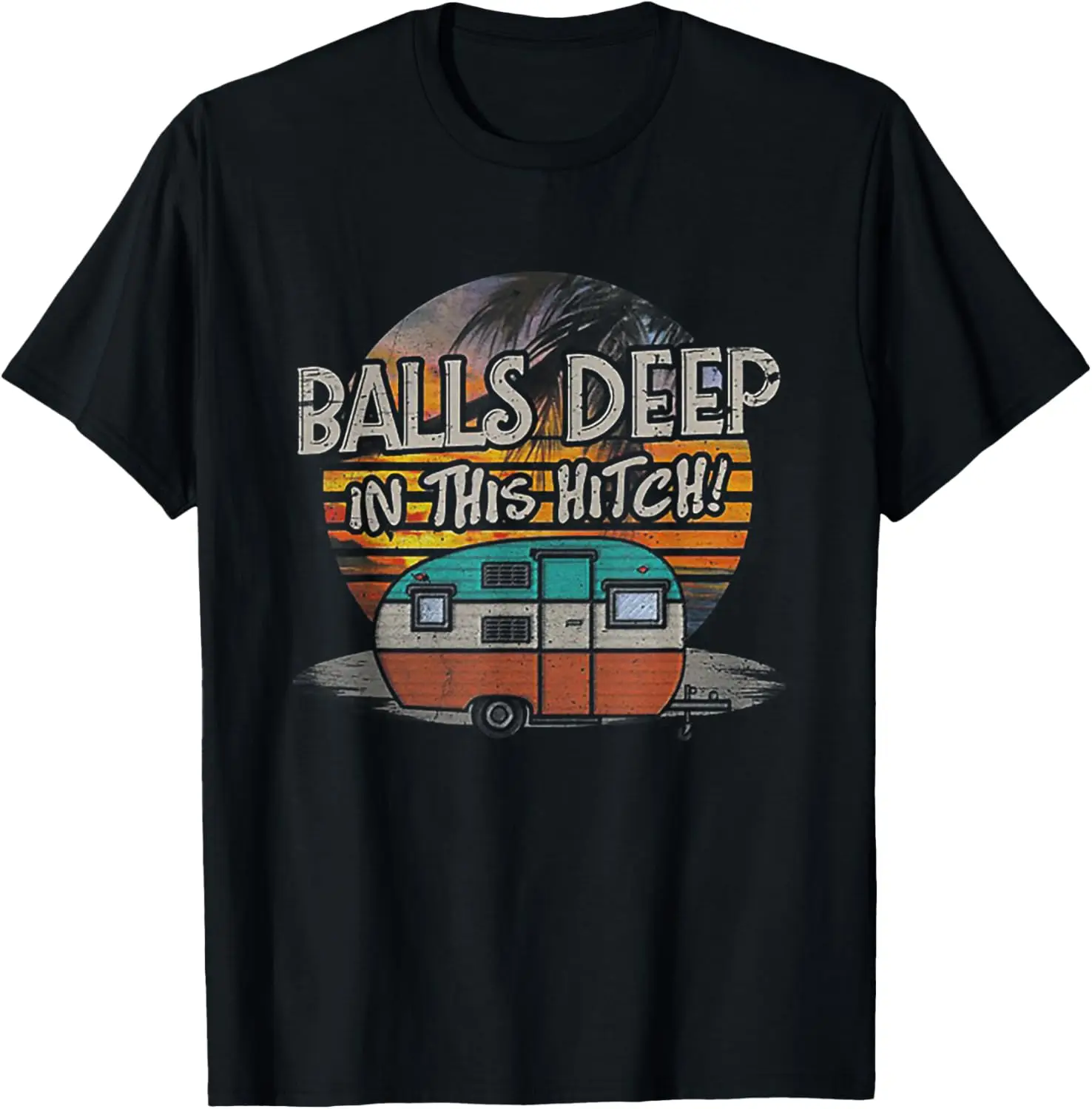 Balls Deep In This Hitch Funny Camping Gift Tshirt