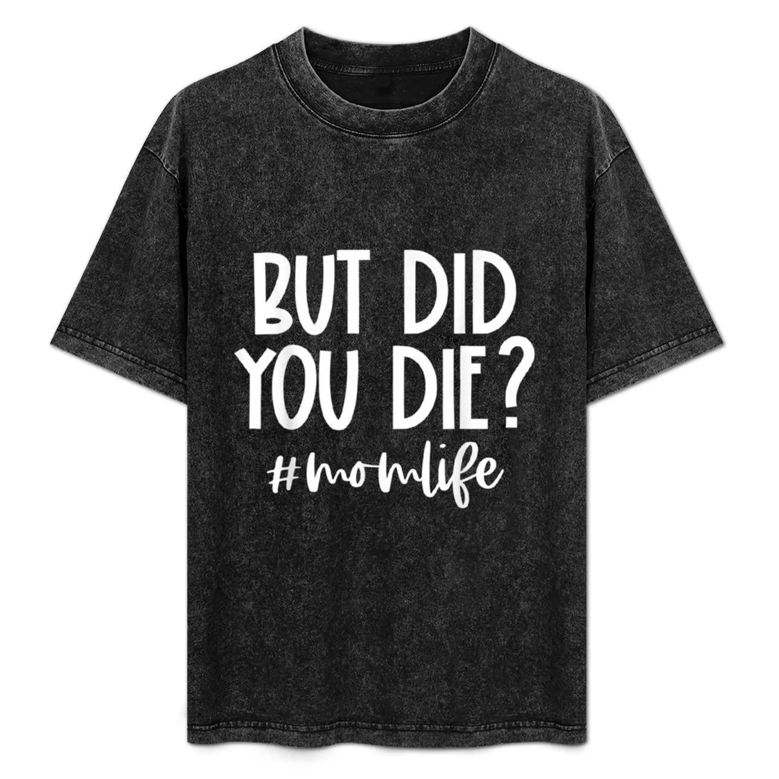 

But Did You Die Momlife T-Shirt croswit shirt man Clothing football t shirt Men's t-shirt