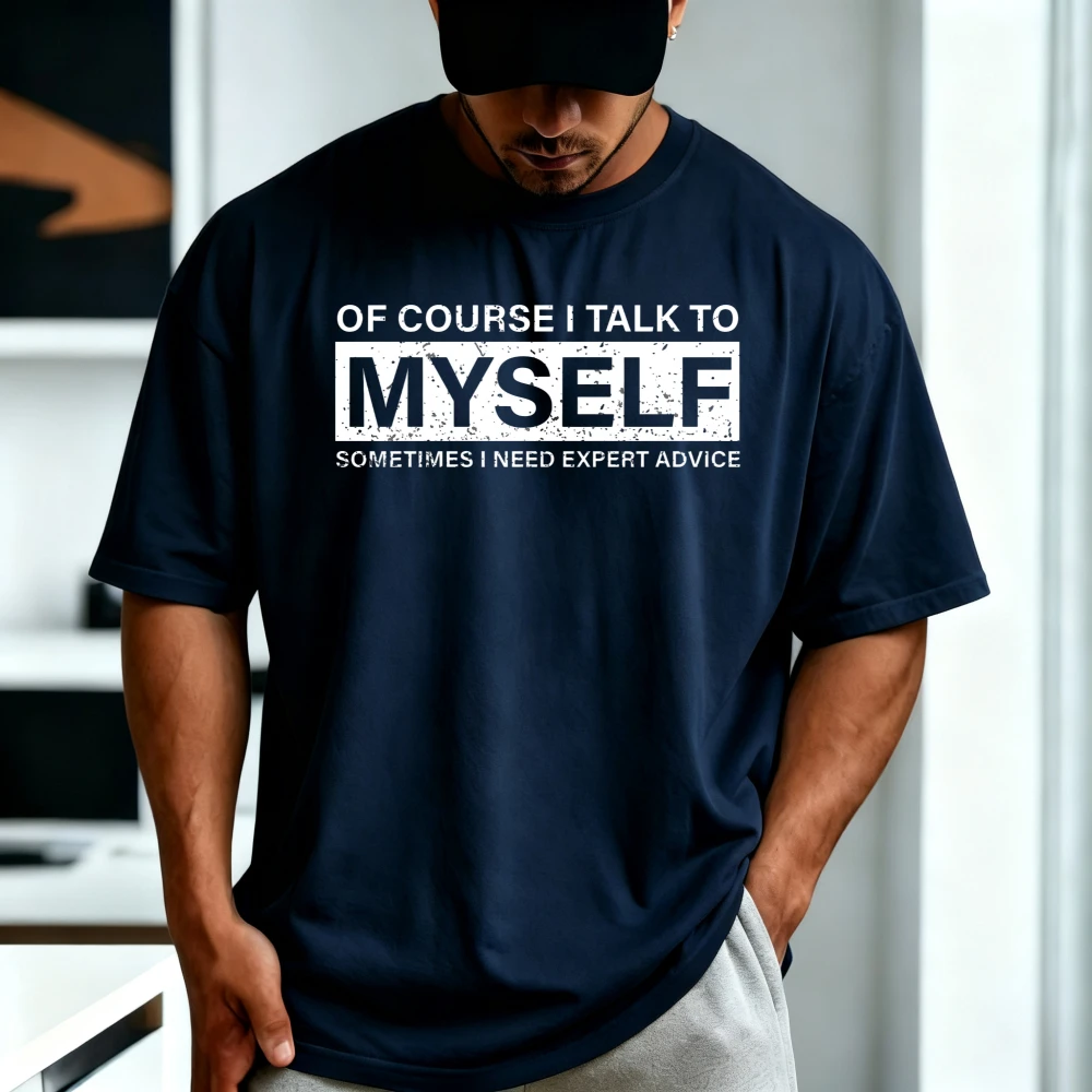 Of Course I Talk To Myself Sometimes I Need Expert Advice T Shirt Funny Sarcastic Gift for Man Women Tshirt Short Sleeve Tees