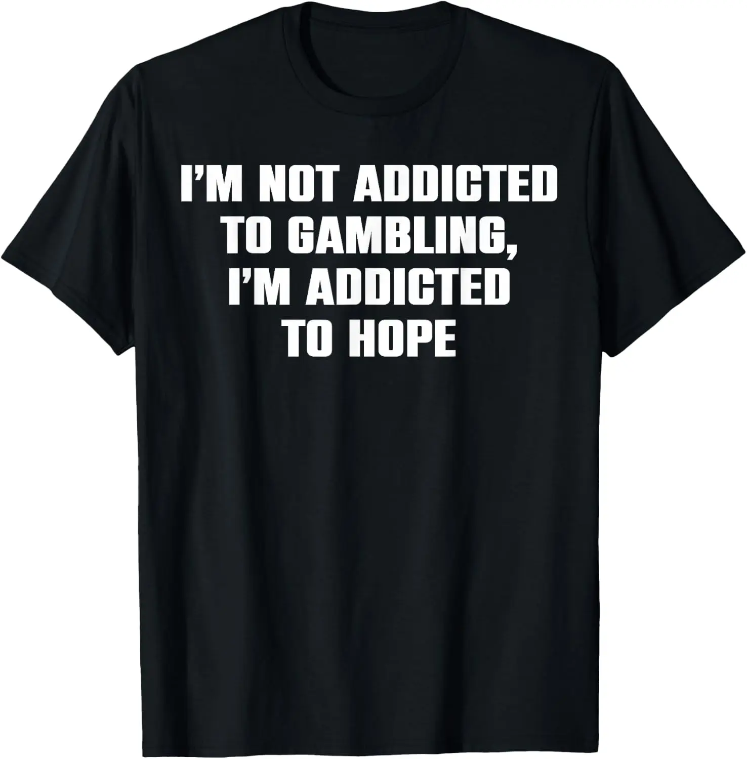 Not Gambling I'm Addicted To Hope T-Shirt Versatile, heavyweight pure cotton short-sleeve tee—trendy, thick fabric; a great gift for Christmas or Halloween.