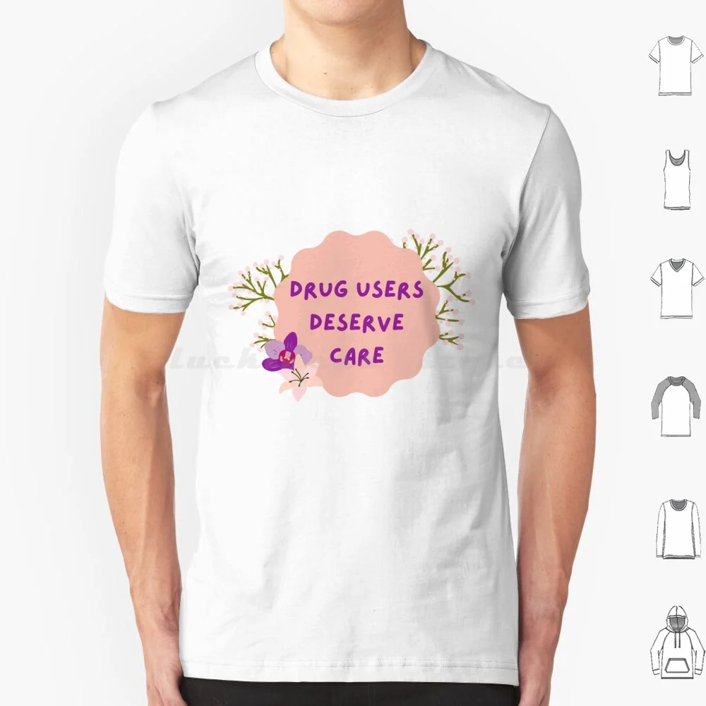 Drug Users Deserve Care T Shirt 6xl Cotton Cool Tee Harm Reduction Naloxone Drugs Narcan Activism Harm Reduction Saves Lives