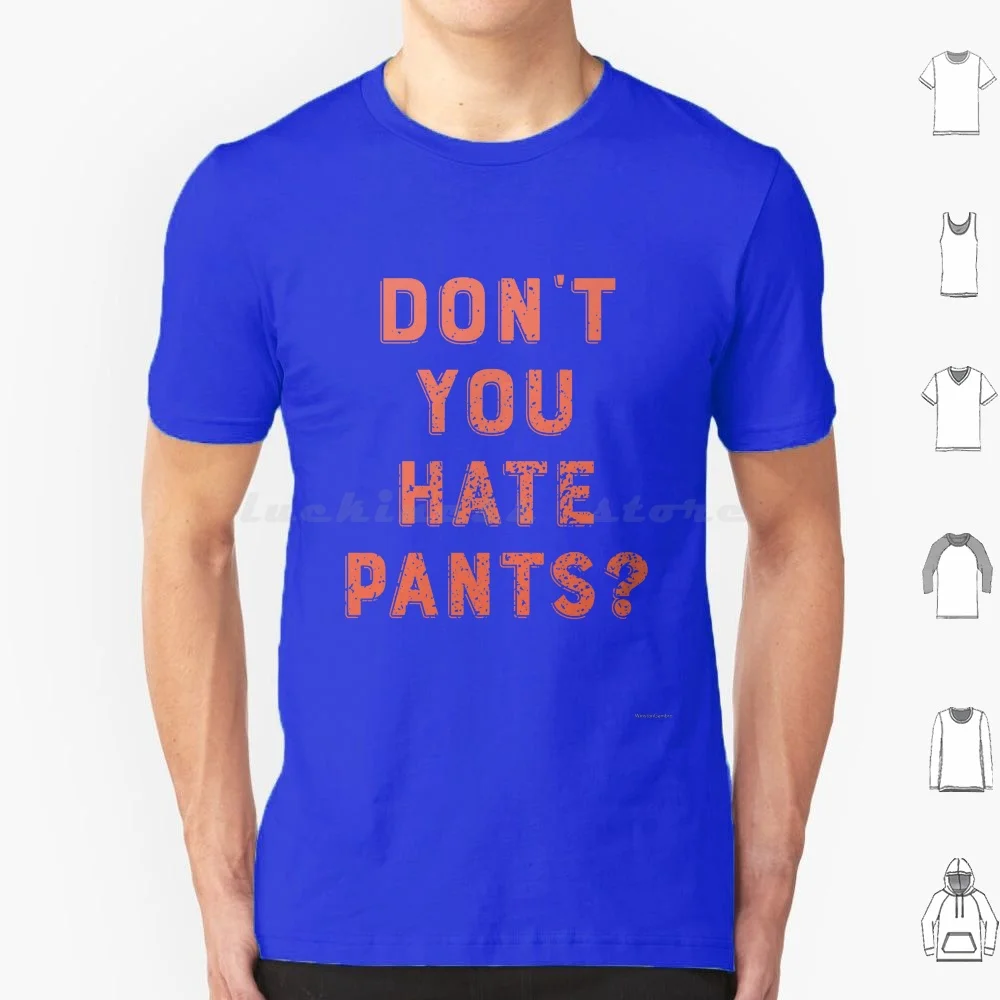 Don't You Hate Pants ? T Shirt Big Size 100% Cotton The Pants Homer Krusty Comedian Jay Leno Lazy Comfy Funny Girls Girly The