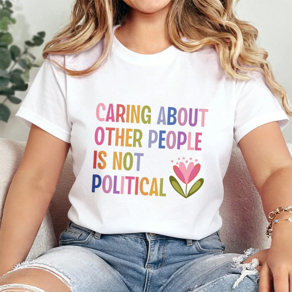 Caring about Other People Is Not Political Women Tee Empathy Kindness Love Shirt Comfortable Clothes Summer Short-sleeved Tees