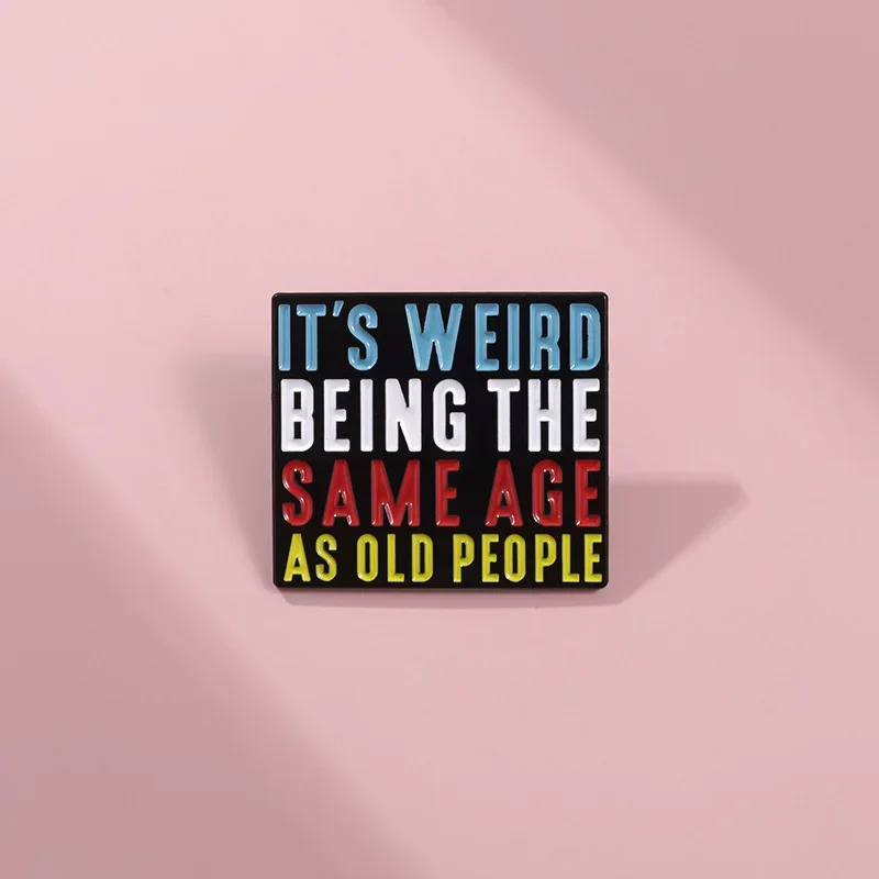 It's Weird Being The Same Age As Old People Funny Quote Enamel Pin Humor Brooch Hat Lapel Metal Badge Jewelry Gifts Wholesale