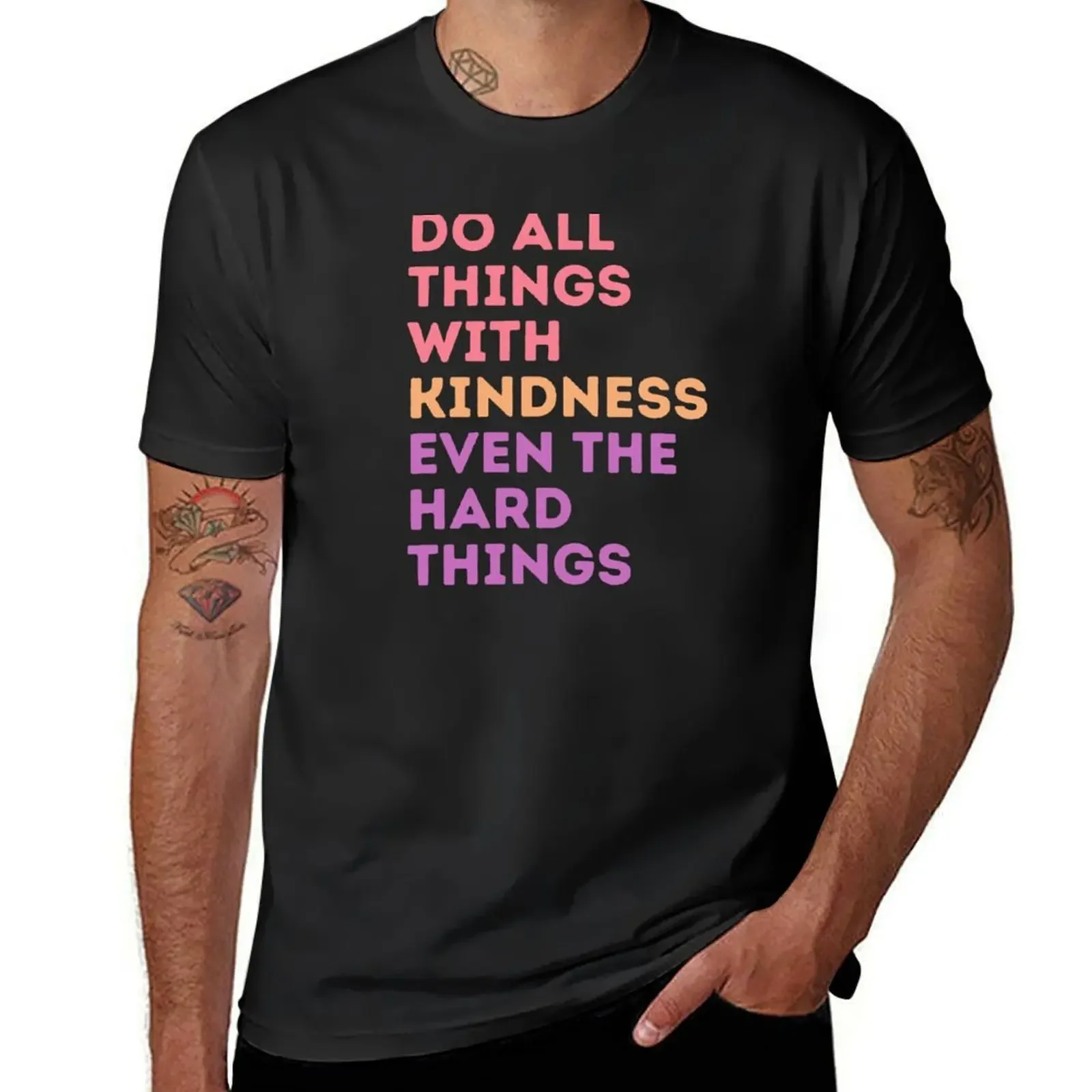 

Do all things with Kindness, even the hard things T-Shirt fashion shirts boys whites funny costumes anime shirts men
