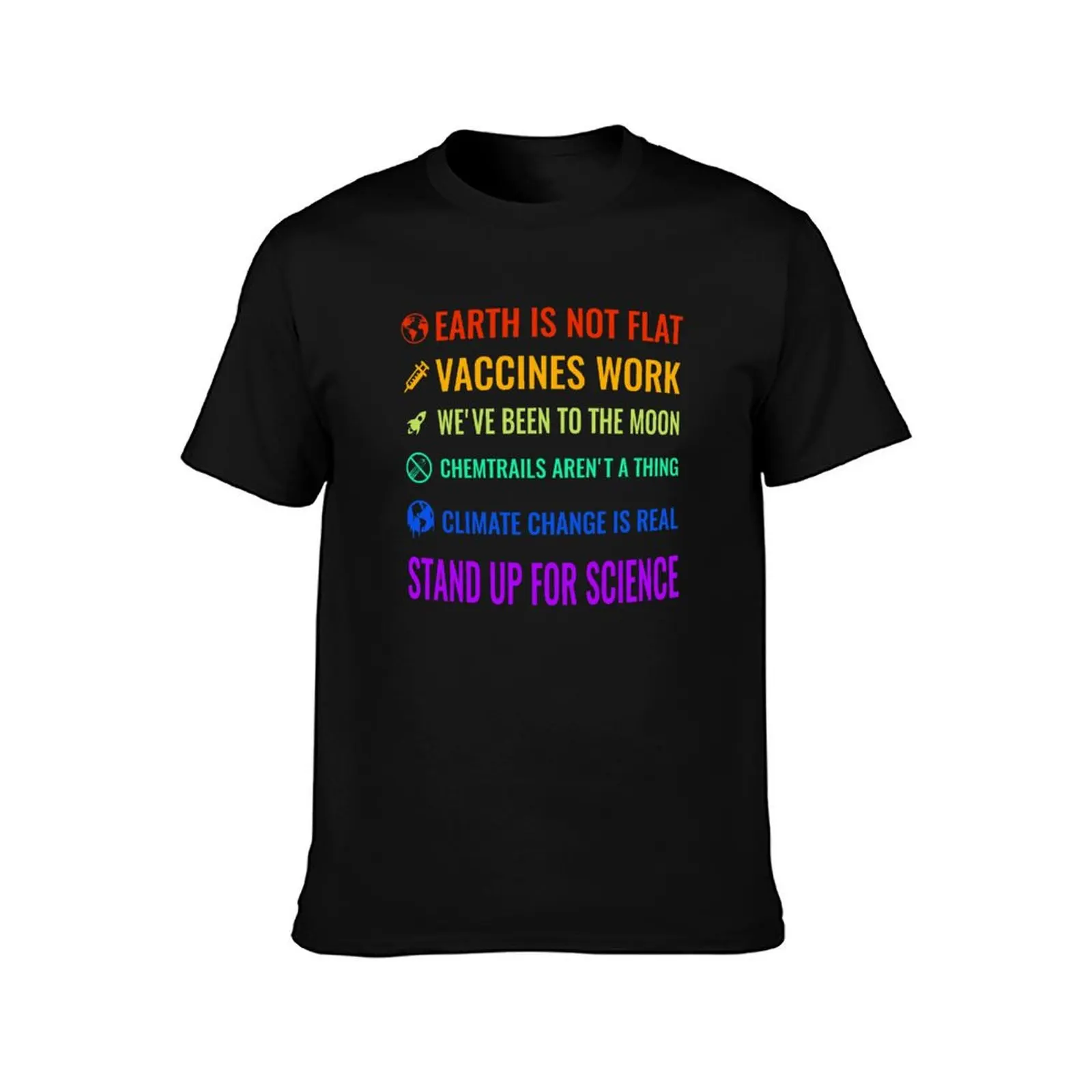 Earth is not flat! Vaccines work! We've been to the moon! Chemtrails aren't a thing! Climate change is real! Stand up fo T-Shirt