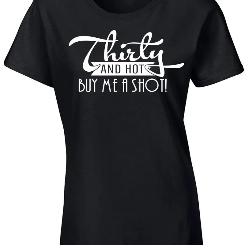 Thirty and Hot Buy Me a Shot 30th Birthday Junior Fit LADIES Tee Shirt 1514