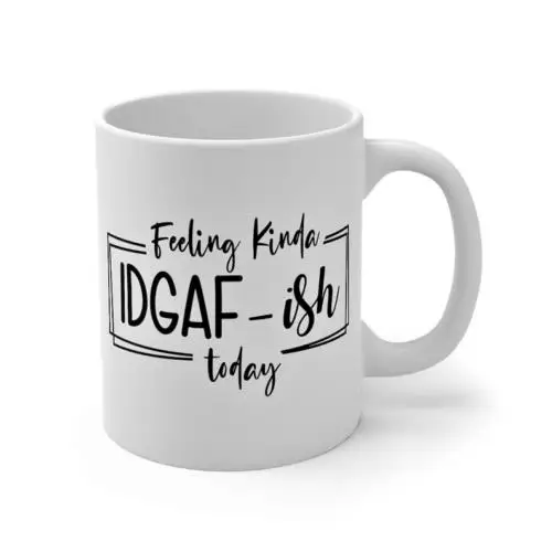 

Feeling Kinda IDGAF - ISH Today Coffee Tea Mug