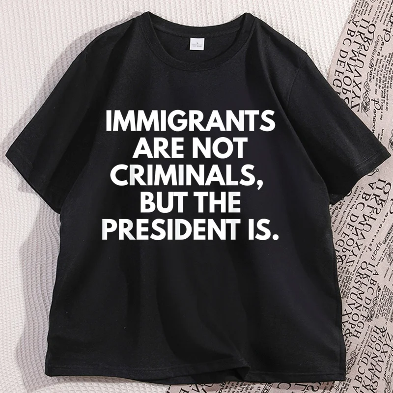 

Immigrants Are Not Criminals Funny T Shirt Men Women Casual Round Neck Short Sleeve Tshirt Streetwear Breathable Round Tops