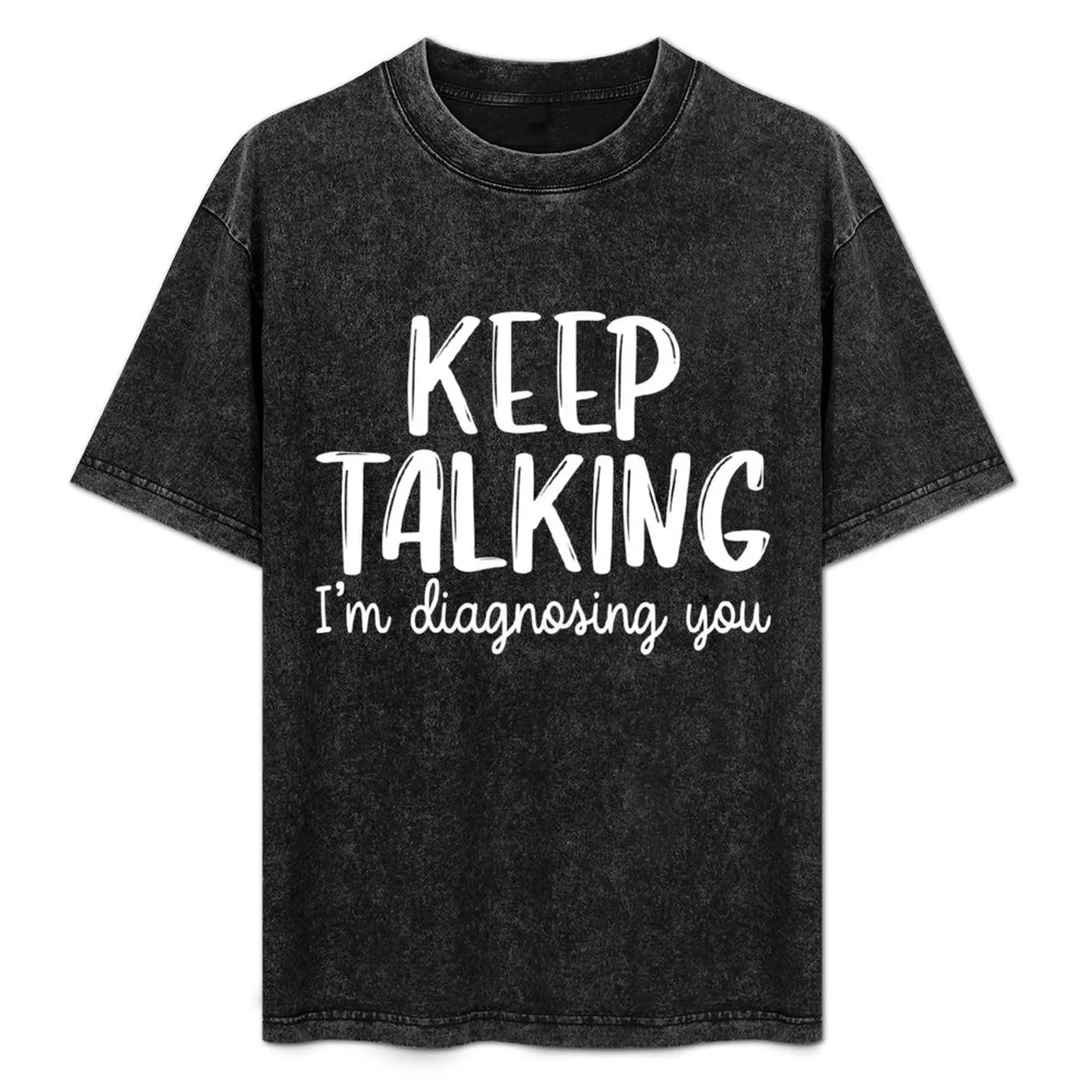 

Keep Talking I'm Diagnosing You T-Shirt Outdoor Working T-Shirt