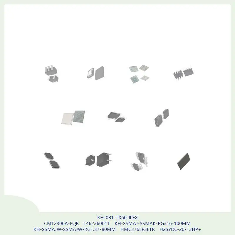 KH-081-TX60-IPEX CMT2300A-EQR 1462360011 KH-SSMAJ-SSMAK-RG316-100MM KH-SSMAJW-SSMAJW-RG1.37-80MM HMC376LP3ETR H2SYDC-20-13HP+