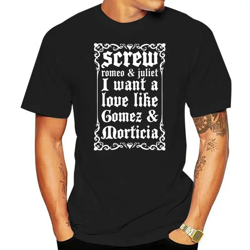 SCREW ROMEO & Juliet I WANT A LOVE LIKE Gomez & Morticia T-shirt T Shirt Men Casual Cotton Short Sleeve Top Tee Plus Size