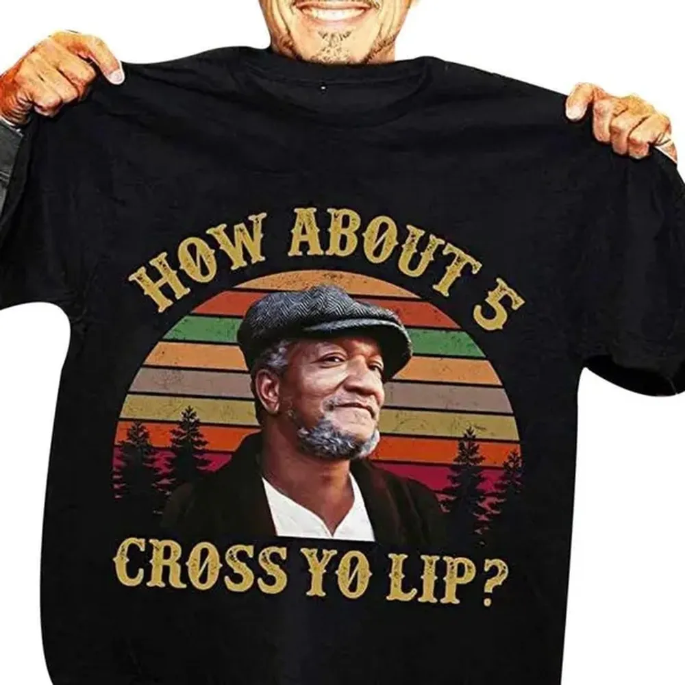 [100% Cotton] Fred G Sanford How About 5 Cross Yo Lip Vintage Tshirt T-Shirt For Men And Women