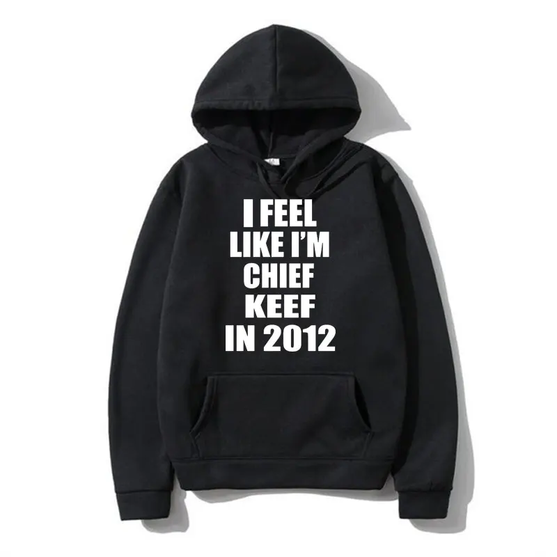 Funny I Feel Like L'm Chief Keef in 2012 Print Hoodie Men Women Hooded Sweatshirt Black Cool Casual Harajuku Pullover Streetwear